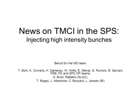 News on TMCI in the SPS: Injecting high intensity bunches Benoit for the MD team: T. Bohl, K. Cornelis, H. Damerau, W. Hofle, E. Metral, G. Rumolo, B.