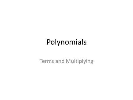 Polynomials Terms and Multiplying. Polynomial Term – number, variable or combination of the two, 2, x, 3y Polynomial – made up of 1 or more terms, separated.
