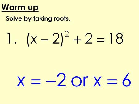 Solve by taking roots. Warm up. Homework Review Completing the Square.