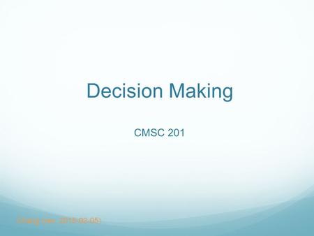 Decision Making CMSC 201 Chang (rev. 2015-02-05).