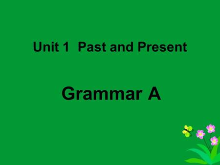 Unit 1 Past and Present Grammar A Present Perfect Tense 现在完成时态.