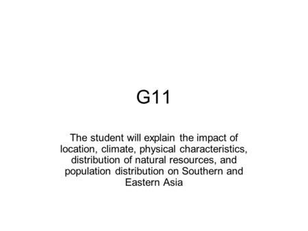 G11 The student will explain the impact of location, climate, physical characteristics, distribution of natural resources, and population distribution.