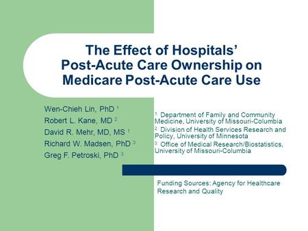 The Effect of Hospitals’ Post-Acute Care Ownership on Medicare Post-Acute Care Use 1. Department of Family and Community Medicine, University of Missouri-Columbia.