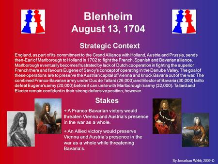Blenheim August 13, 1704 Strategic Context England, as part of its commitment to the Grand Alliance with Holland, Austria and Prussia, sends then-Earl.