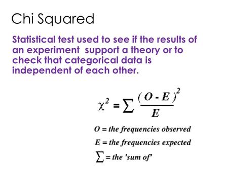 Chi Squared Statistical test used to see if the results of an experiment support a theory or to check that categorical data is independent of each other.