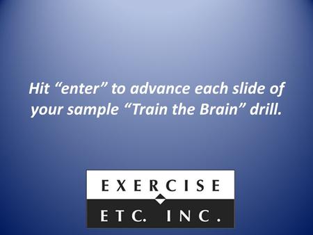 Hit “enter” to advance each slide of your sample “Train the Brain” drill.