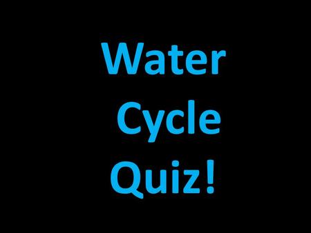 Water Cycle Quiz! Draw a box at the top to keep track of your points. Write the letter of the correct answer. Have your dry-erase boards ready.