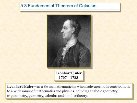 Leonhard Euler 1707 – 1783 Leonhard Euler 1707 – 1783 Leonhard Euler was a Swiss mathematician who made enormous contributions to a wide range of mathematics.