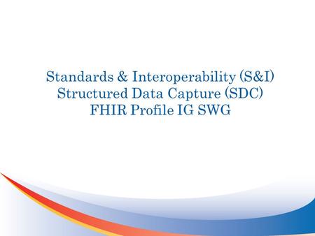Standards & Interoperability (S&I) Structured Data Capture (SDC) FHIR Profile IG SWG.