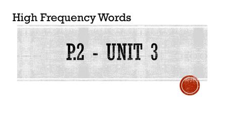 High Frequency Words time What time is it? It is 3 o’clock. Find this on page 18 of your MP book. HFW – P.2 – Unit 3.