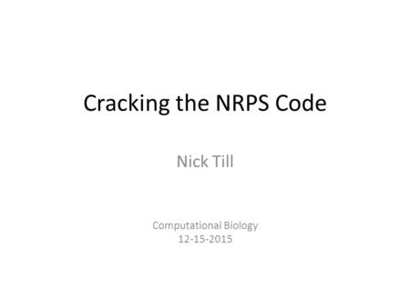Cracking the NRPS Code Nick Till Computational Biology 12-15-2015.