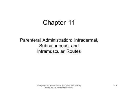 Chapter 11 Parenteral Administration: Intradermal, Subcutaneous, and Intramuscular Routes Mosby items and derived items © 2013, 2010, 2007, 2004 by Mosby,