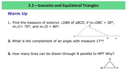D B A C 3.2—Isosceles and Equilateral Triangles. Objective: Use properties of _______________, and ________________triangles. equilateral Vocabulary: