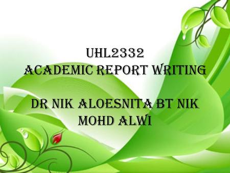 UHL2332 ACADEMIC REPORT WRITING DR NIK ALOESNITA BT NIK MOHD ALWI.