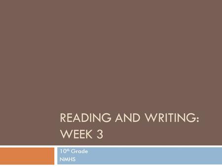READING AND WRITING: WEEK 3 10 th Grade NMHS. Daniels, Harvey “Smokey” and Nancy Steineke. Text and Lessons for Content-Area Reading by, 2011. Houston.