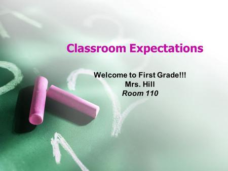 Classroom Expectations Welcome to First Grade!!! Mrs. Hill Room 110.