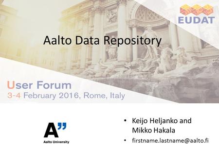 Aalto Data Repository Keijo Heljanko and Mikko Hakala