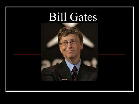 Bill Gates. William Henry Gates III Everyone has heard of Bill Gates, one of the richest and most successful people in the world. Microsoft, the busіness.