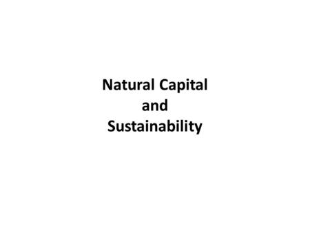 Natural Capital and Sustainability. Natural Capital includes the core and crust of the earth, the biosphere itself - teaming with forests, grasslands,