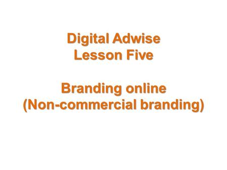 Digital Adwise Lesson Five Branding online (Non-commercial branding)
