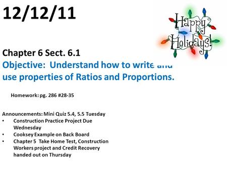 12/12/11 Chapter 6 Sect. 6.1 Objective: Understand how to write and use properties of Ratios and Proportions. Homework: pg. 286 #28-35 Announcements: Mini.