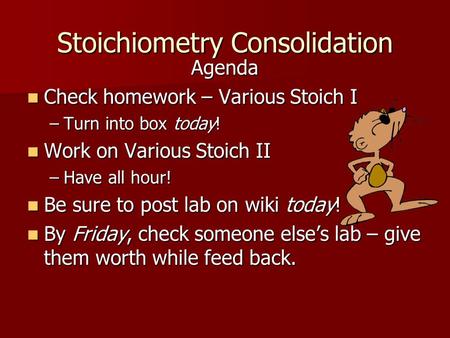 Stoichiometry Consolidation Agenda Check homework – Various Stoich I Check homework – Various Stoich I –Turn into box today! Work on Various Stoich II.