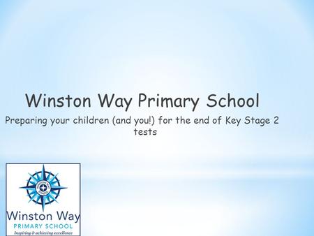 Winston Way Primary School Preparing your children (and you!) for the end of Key Stage 2 tests.