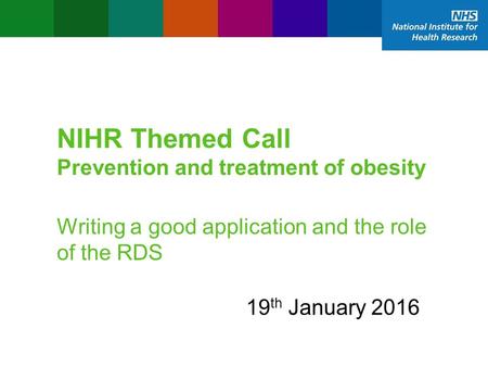 NIHR Themed Call Prevention and treatment of obesity Writing a good application and the role of the RDS 19 th January 2016.