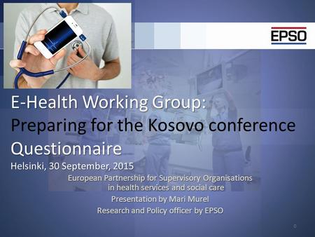 E-Health Working Group: Questionnaire Helsinki, 30 September, 2015 E-Health Working Group: Preparing for the Kosovo conference Questionnaire Helsinki,