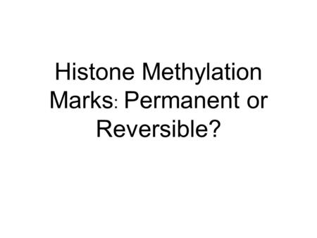 Histone Methylation Marks : Permanent or Reversible?