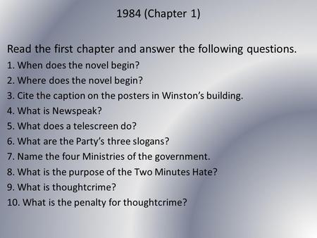 1984 (Chapter 1) Read the first chapter and answer the following questions. 1. When does the novel begin? 2. Where does the novel begin? 3. Cite the caption.