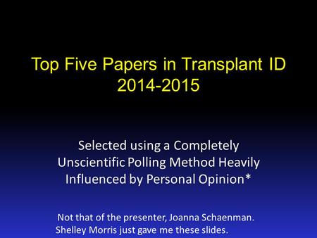 Top Five Papers in Transplant ID 2014-2015 Selected using a Completely Unscientific Polling Method Heavily Influenced by Personal Opinion* Not that of.