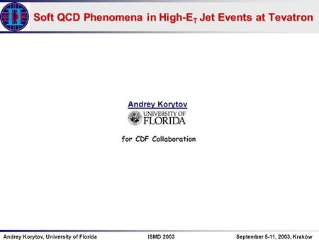 Andrey Korytov, University of Florida ISMD 2003 September 5-11, 2003, Kraków Soft QCD Phenomena in High-E T Jet Events at Tevatron Andrey Korytov for CDF.