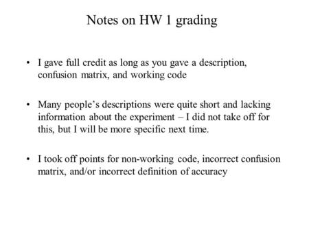 Notes on HW 1 grading I gave full credit as long as you gave a description, confusion matrix, and working code Many people’s descriptions were quite short.