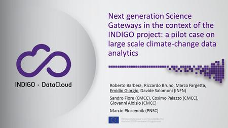 Next generation Science Gateways in the context of the INDIGO project: a pilot case on large scale climate-change data analytics Roberto Barbera, Riccardo.