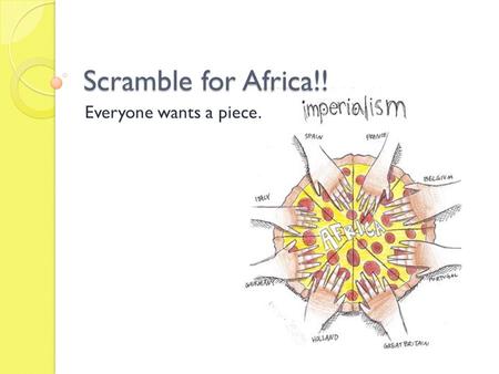 Scramble for Africa!! Everyone wants a piece.. The Scramble for Africa 1800’s – Africa contained 700+ ethnic groups with their own language and customs.