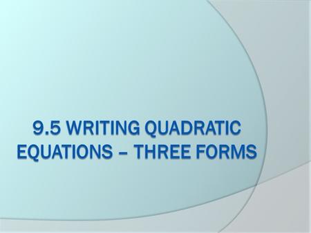  What are the three forms a quadratic equation can be written in? Vertex Standard Factored.