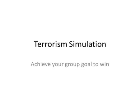 Terrorism Simulation Achieve your group goal to win.