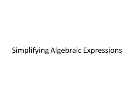 Simplifying Algebraic Expressions. 1. Evaluate each expression using the given values of the variables (similar to p.72 #37-49)