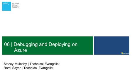06 | Debugging and Deploying on Azure Stacey Mulcahy | Technical Evangelist Rami Sayar | Technical Evangelist.