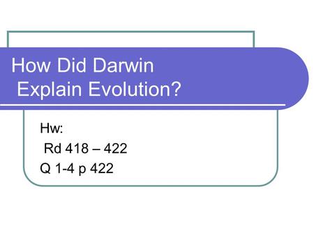 How Did Darwin Explain Evolution? Hw: Rd 418 – 422 Q 1-4 p 422.