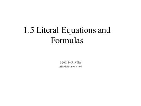 1.5 Literal Equations and Formulas ©2001 by R. Villar All Rights Reserved.