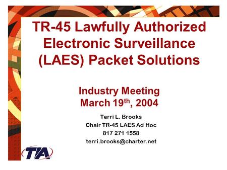 February 24, 2004 TR-45 Lawfully Authorized Electronic Surveillance (LAES) Packet Solutions Industry Meeting March 19 th, 2004 Terri L. Brooks Chair TR-45.