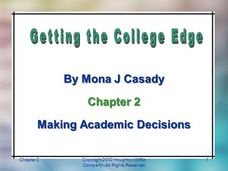 Chapter 2Copyright 2002 Houghton Mifflin Company - All Rights Reserved 1 By Mona J Casady Chapter 2 Making Academic Decisions By Mona J Casady Chapter.