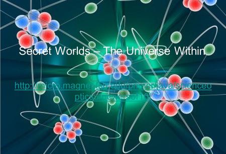 Secret Worlds – The Universe Within  pticsu/powersof10/