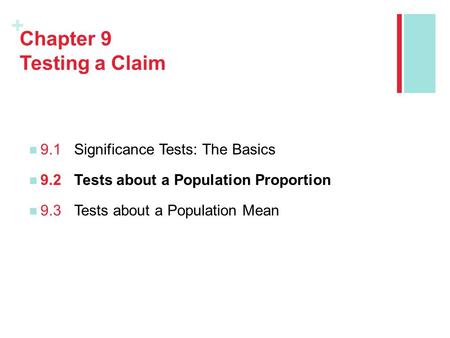 + Chapter 9 Testing a Claim 9.1Significance Tests: The Basics 9.2Tests about a Population Proportion 9.3Tests about a Population Mean.