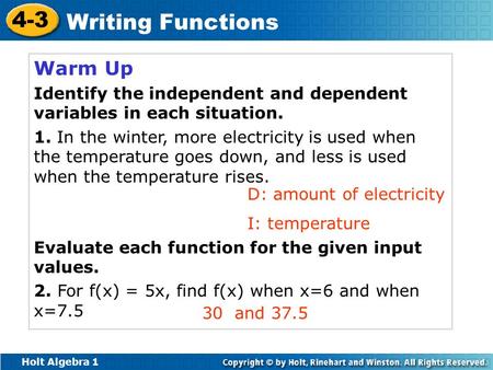 Warm Up Identify the independent and dependent variables in each situation. 1. In the winter, more electricity is used when the temperature goes down,