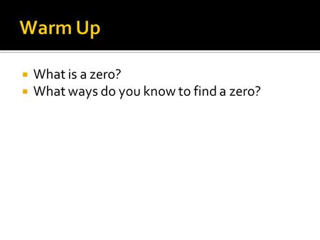  What is a zero?  What ways do you know to find a zero?