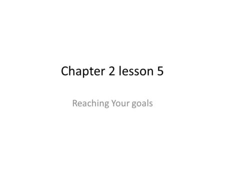 Chapter 2 lesson 5 Reaching Your goals. vocab Success- achievement of your goal Action plan- map that outlines the steps for reaching your goal Setback-