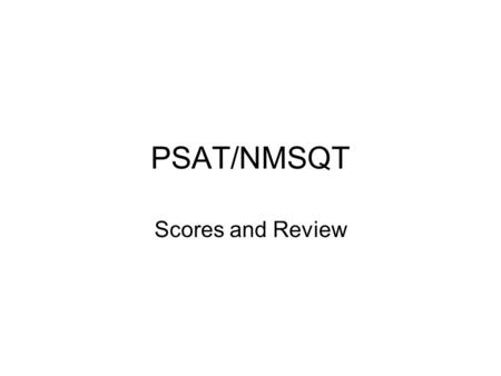 PSAT/NMSQT Scores and Review. Scores on a scale of 20 to 80 Average score for 11 th graders was 47 in Critical Reading, 48 in Math, and 46 in Writing.